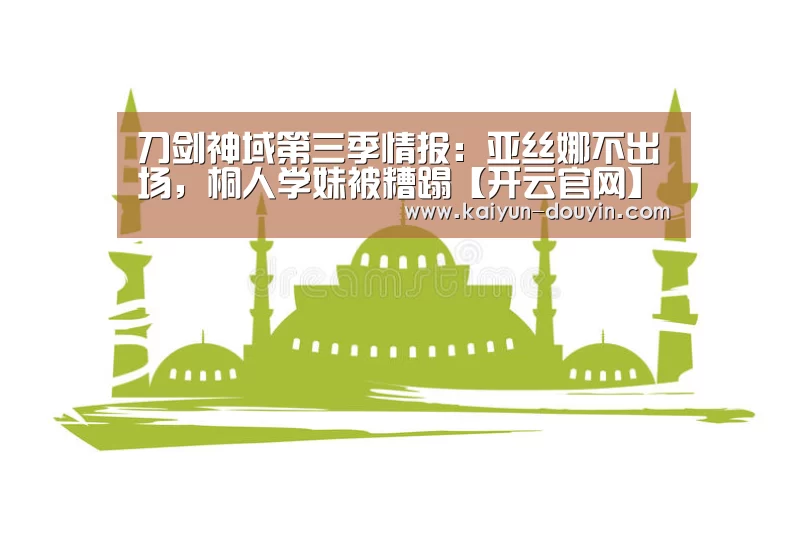 刀剑神域第三季情报:亚丝娜不出场,桐人学妹被糟蹋【开云官网】(图1) 赛事数据